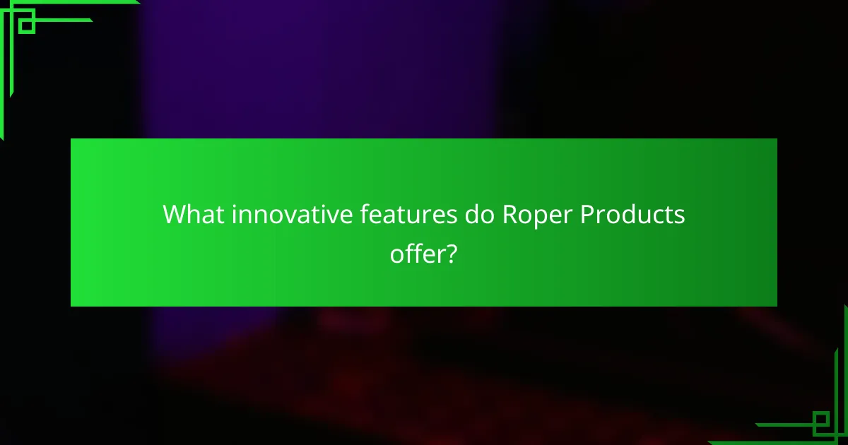 What innovative features do Roper Products offer?