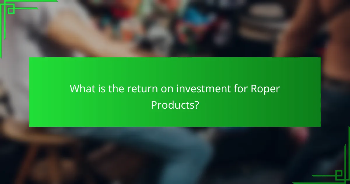 What is the return on investment for Roper Products?