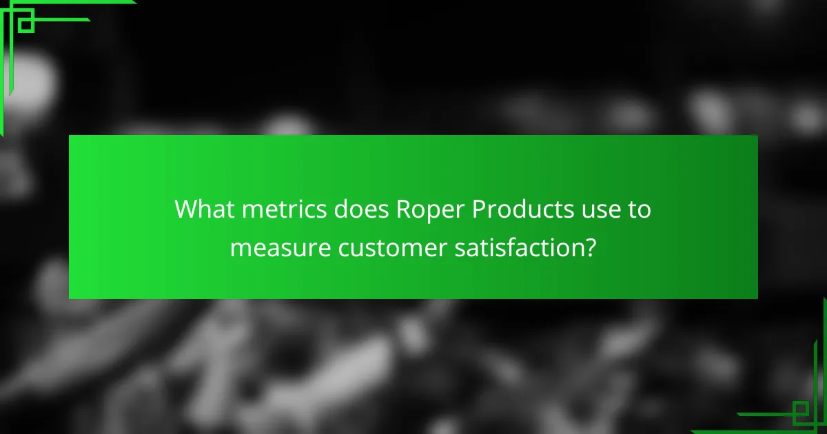 What metrics does Roper Products use to measure customer satisfaction?