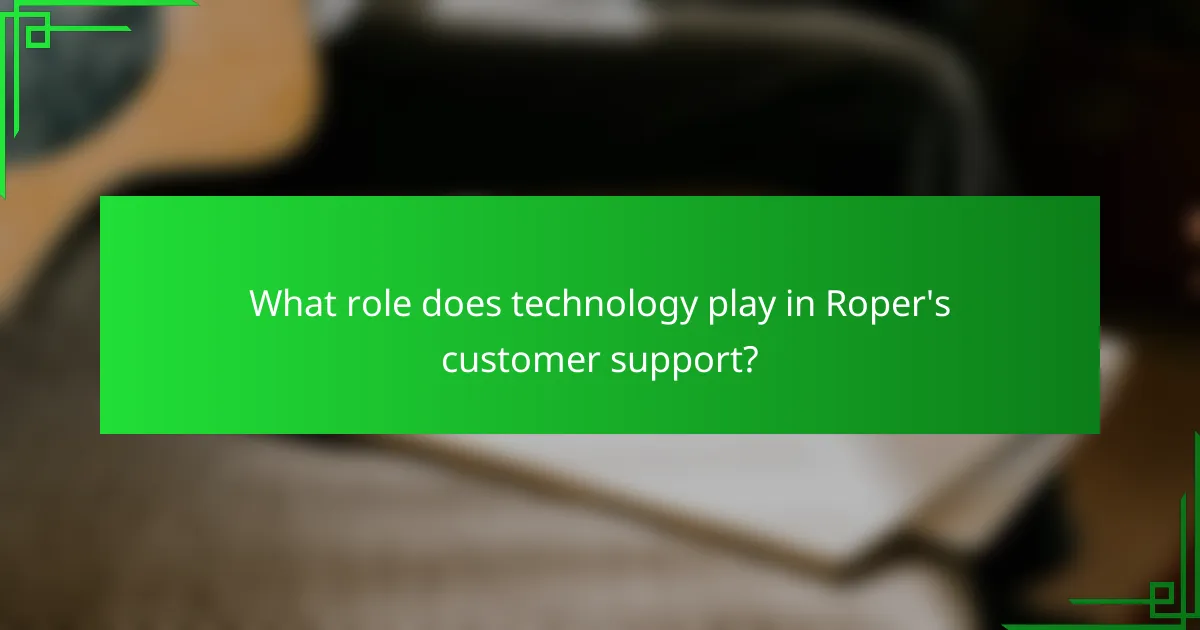 What role does technology play in Roper's customer support?