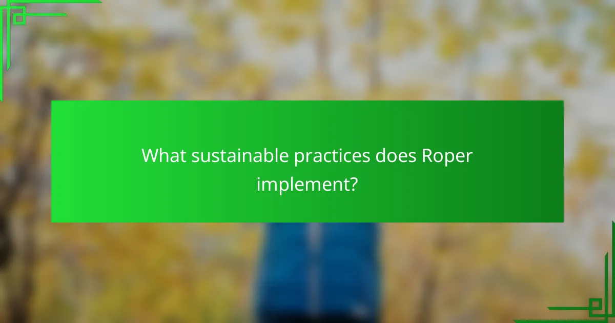 What sustainable practices does Roper implement?