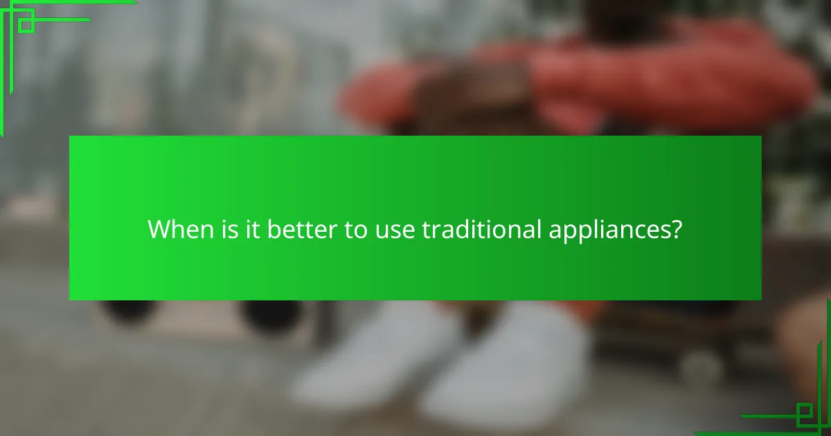 When is it better to use traditional appliances?