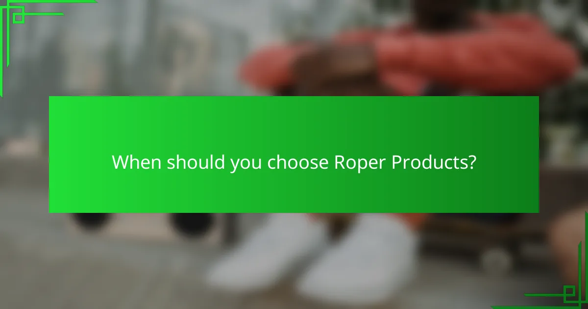 When should you choose Roper Products?