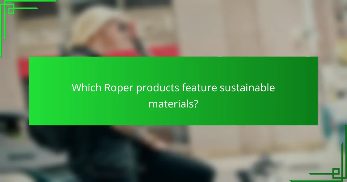 Which Roper products feature sustainable materials?